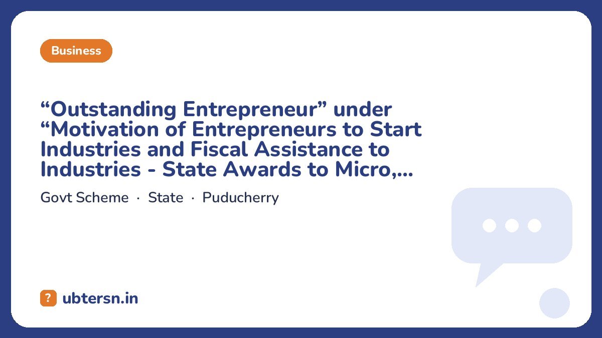 “Outstanding Entrepreneur” under “Motivation of Entrepreneurs to Start Industries and Fiscal Assistance to Industries - State Awards to Micro, Small and Medium Enterprises”