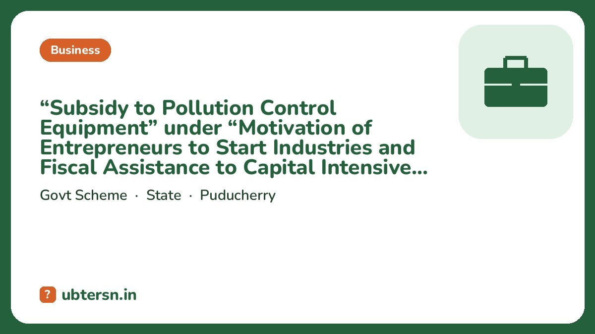 “Subsidy to Pollution Control Equipment” under “Motivation of Entrepreneurs to Start Industries and Fiscal Assistance to Capital Intensive Industries”